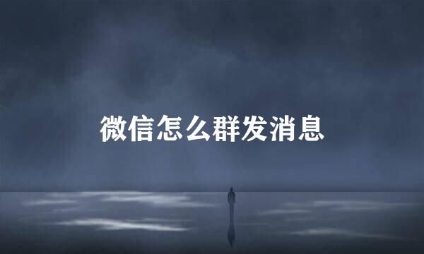 微信怎么群发消息