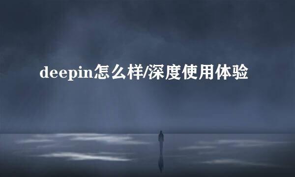 deepin怎么样/深度使用体验