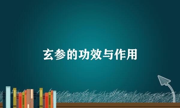 玄参的功效与作用