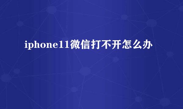 iphone11微信打不开怎么办