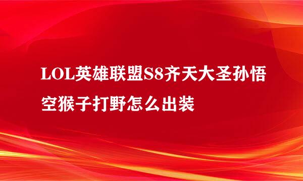 LOL英雄联盟S8齐天大圣孙悟空猴子打野怎么出装
