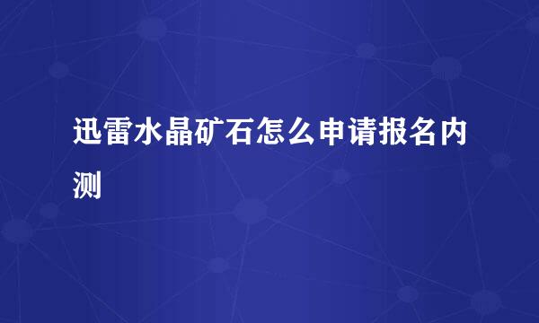 迅雷水晶矿石怎么申请报名内测