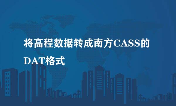 将高程数据转成南方CASS的DAT格式