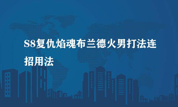 S8复仇焰魂布兰德火男打法连招用法