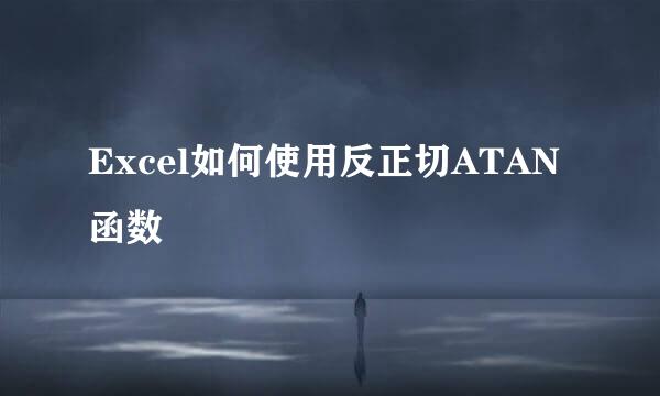 Excel如何使用反正切ATAN函数