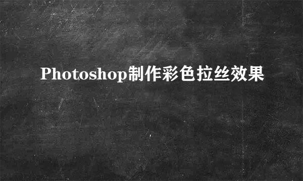 Photoshop制作彩色拉丝效果