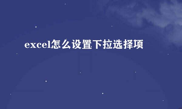 excel怎么设置下拉选择项