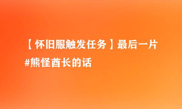 【怀旧服触发任务】最后一片#熊怪酋长的话