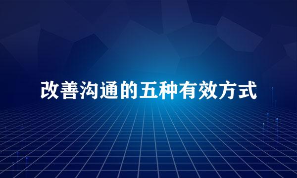 改善沟通的五种有效方式
