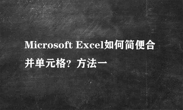 Microsoft Excel如何简便合并单元格？方法一
