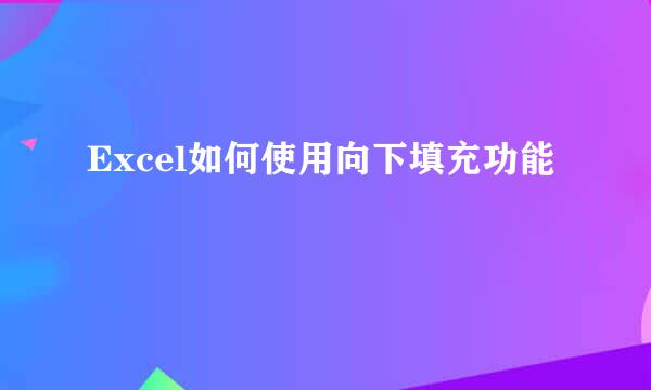 Excel如何使用向下填充功能