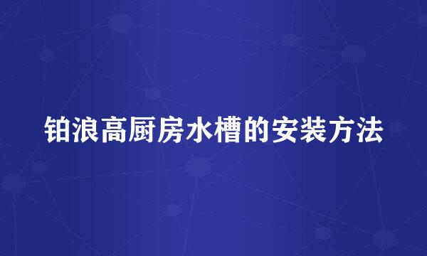 铂浪高厨房水槽的安装方法