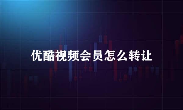 优酷视频会员怎么转让