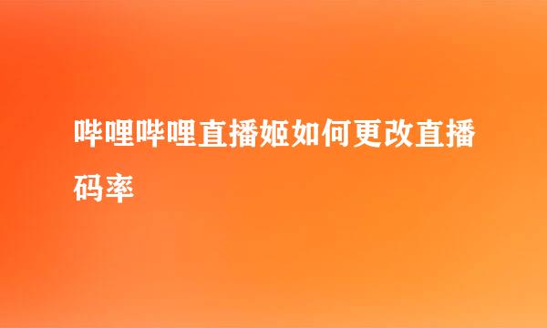 哔哩哔哩直播姬如何更改直播码率