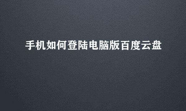 手机如何登陆电脑版百度云盘