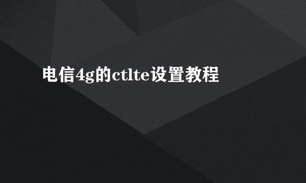 电信4g的ctlte设置教程