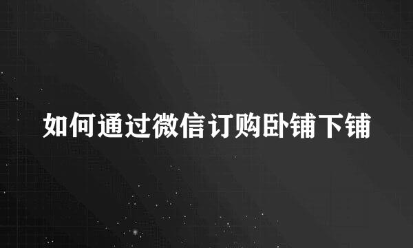 如何通过微信订购卧铺下铺