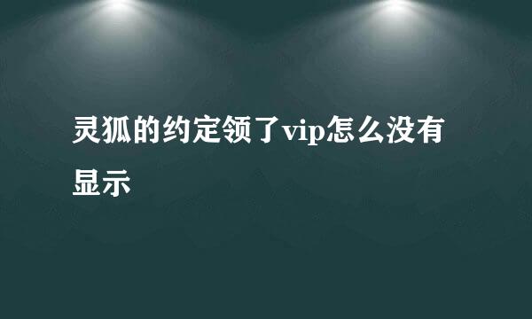 灵狐的约定领了vip怎么没有显示
