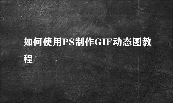 如何使用PS制作GIF动态图教程