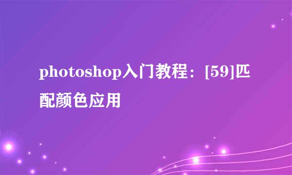 photoshop入门教程：[59]匹配颜色应用