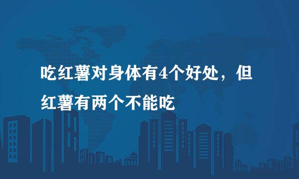 吃红薯对身体有4个好处，但红薯有两个不能吃