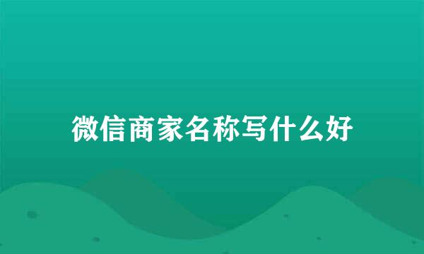 微信商家名称写什么好