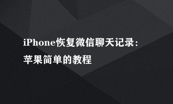 iPhone恢复微信聊天记录：苹果简单的教程