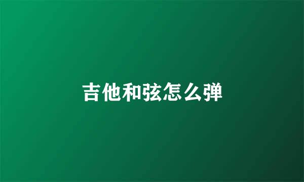 吉他和弦怎么弹