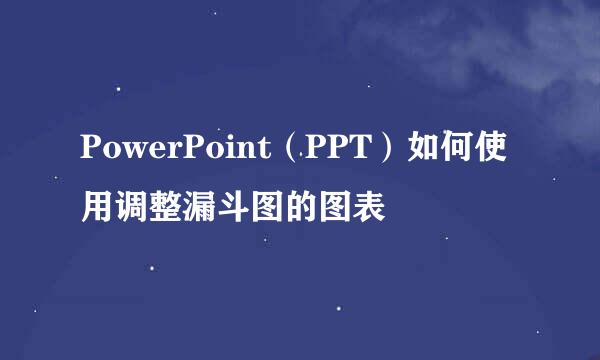 PowerPoint（PPT）如何使用调整漏斗图的图表