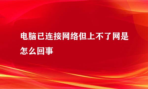 电脑已连接网络但上不了网是怎么回事