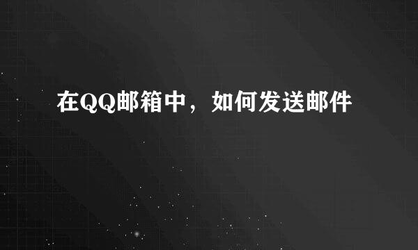 在QQ邮箱中，如何发送邮件