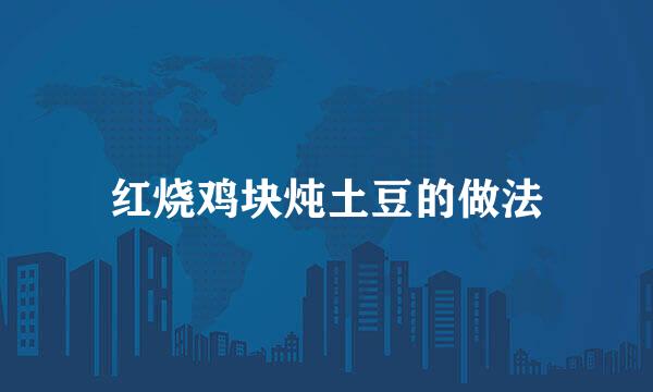 红烧鸡块炖土豆的做法