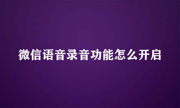 微信语音录音功能怎么开启