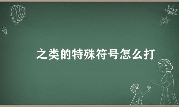 乀之类的特殊符号怎么打