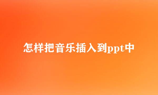 怎样把音乐插入到ppt中