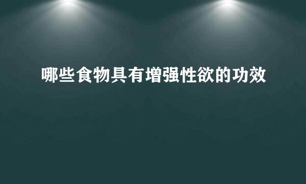 哪些食物具有增强性欲的功效