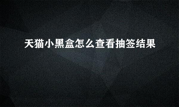 天猫小黑盒怎么查看抽签结果