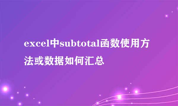 excel中subtotal函数使用方法或数据如何汇总