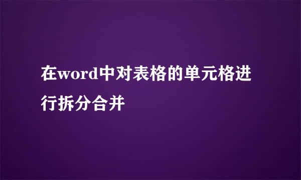 在word中对表格的单元格进行拆分合并