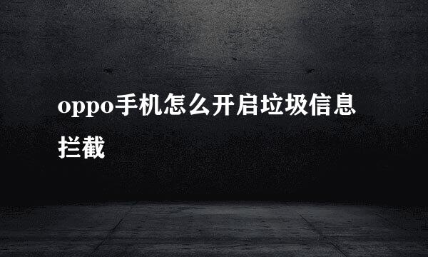 oppo手机怎么开启垃圾信息拦截