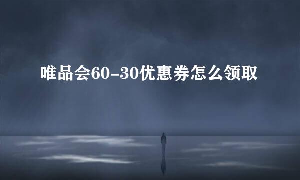 唯品会60-30优惠券怎么领取