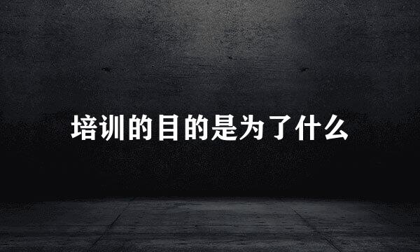 培训的目的是为了什么