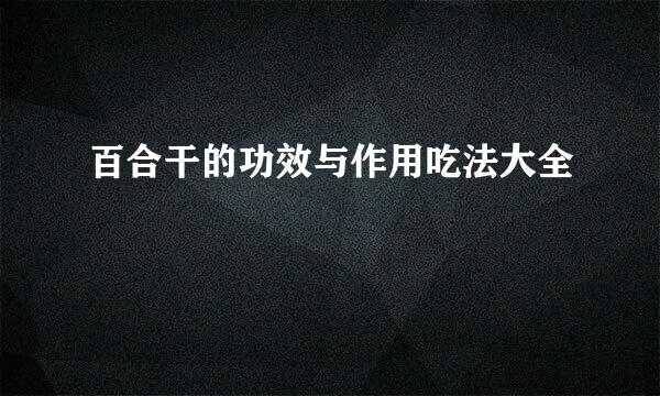 百合干的功效与作用吃法大全