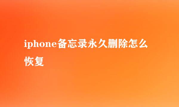 iphone备忘录永久删除怎么恢复