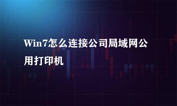 Win7怎么连接公司局域网公用打印机