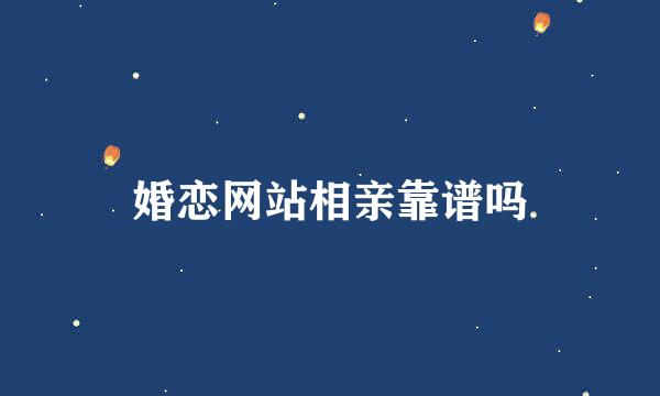 婚恋网站相亲靠谱吗