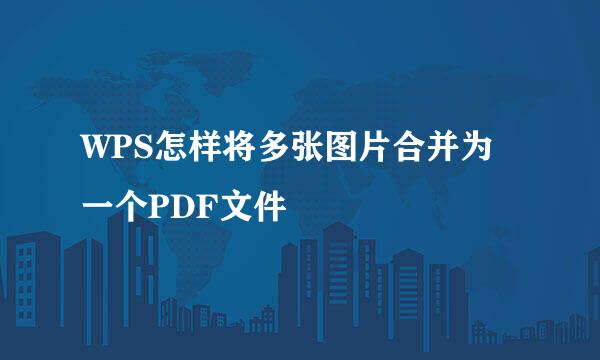 WPS怎样将多张图片合并为一个PDF文件