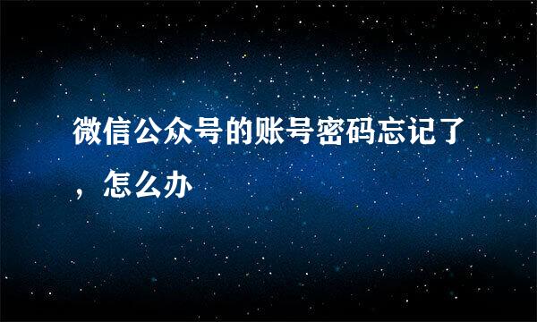 微信公众号的账号密码忘记了，怎么办