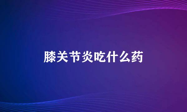 膝关节炎吃什么药