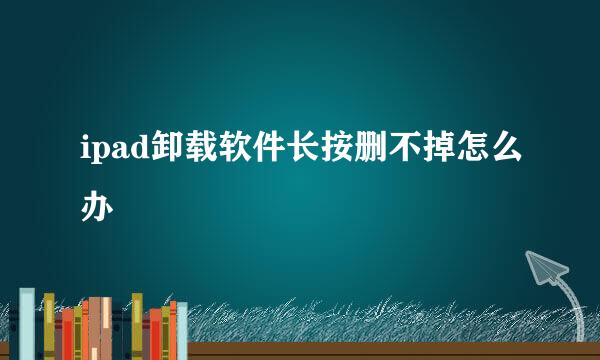 ipad卸载软件长按删不掉怎么办